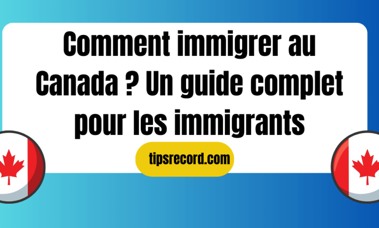 Comment immigrer au Canada
