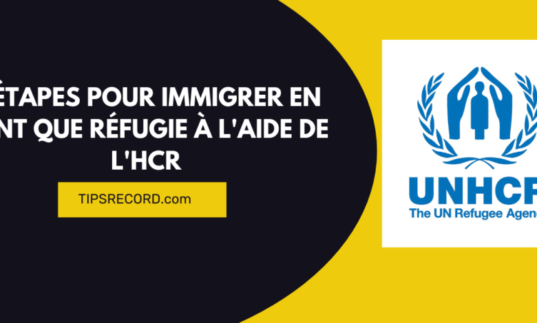 immigrer en tant que réfugie à l'aide de l'HCR-comment immigrer en tant que réfugie à l'aide de l'HCR
