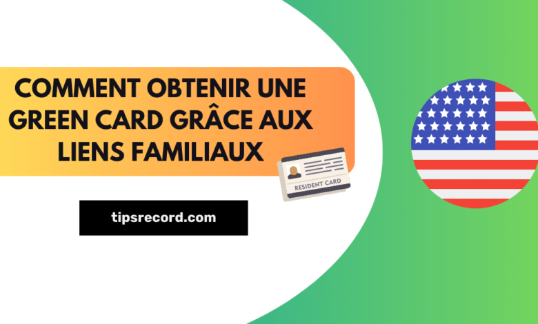 Comment obtenir une Green Card grâce aux liens familiaux