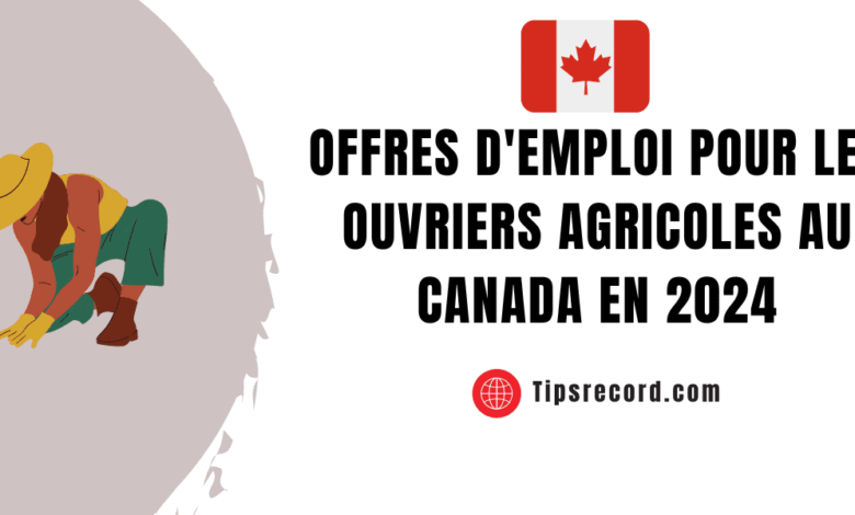 Offres d'emploi pour les ouvriers agricoles au Canada en 2024